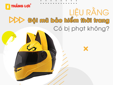 Liệu rằng đội mũ bảo hiểm thời trang có bị phạt không?